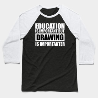 education is important but drawing is importanter cute gift idea for men women and kids Baseball T-Shirt